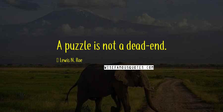 Lewis N. Roe Quotes: A puzzle is not a dead-end.