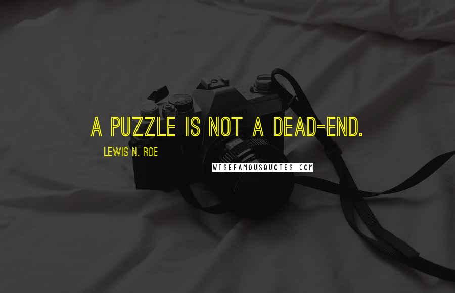 Lewis N. Roe Quotes: A puzzle is not a dead-end.