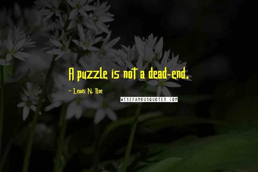 Lewis N. Roe Quotes: A puzzle is not a dead-end.