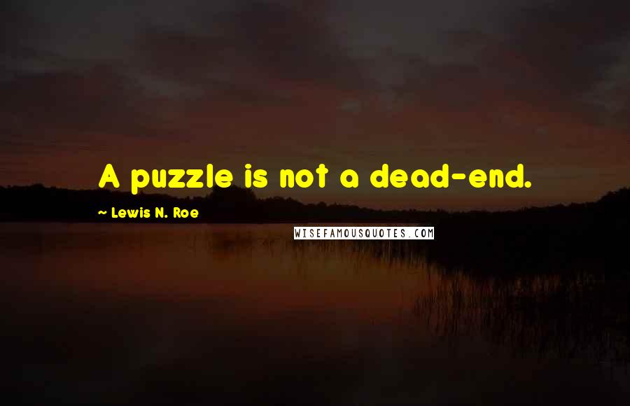 Lewis N. Roe Quotes: A puzzle is not a dead-end.