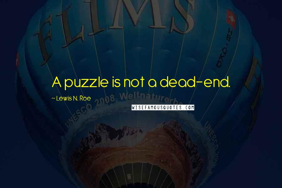 Lewis N. Roe Quotes: A puzzle is not a dead-end.