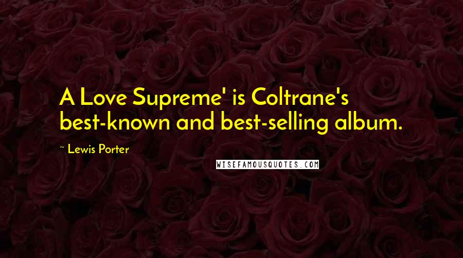 Lewis Porter Quotes: A Love Supreme' is Coltrane's best-known and best-selling album.