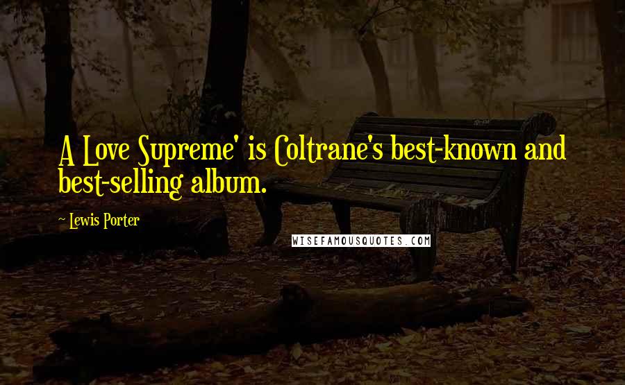 Lewis Porter Quotes: A Love Supreme' is Coltrane's best-known and best-selling album.