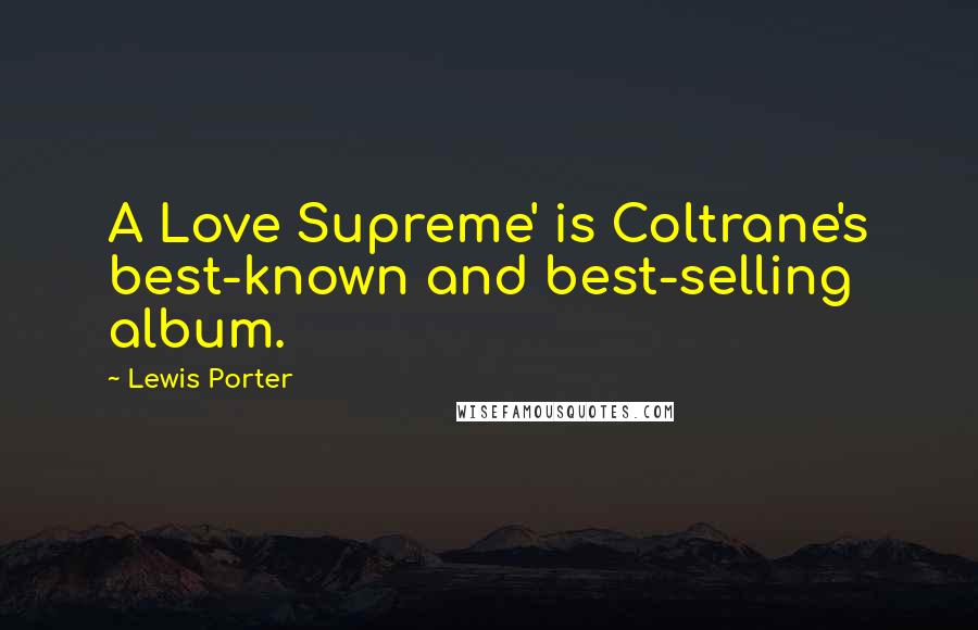 Lewis Porter Quotes: A Love Supreme' is Coltrane's best-known and best-selling album.