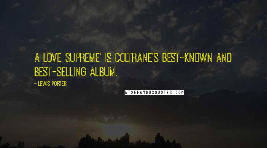 Lewis Porter Quotes: A Love Supreme' is Coltrane's best-known and best-selling album.