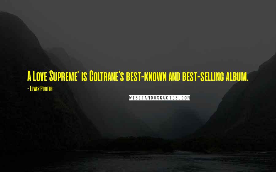 Lewis Porter Quotes: A Love Supreme' is Coltrane's best-known and best-selling album.