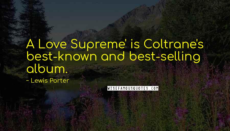 Lewis Porter Quotes: A Love Supreme' is Coltrane's best-known and best-selling album.