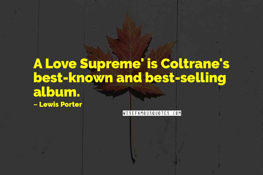 Lewis Porter Quotes: A Love Supreme' is Coltrane's best-known and best-selling album.