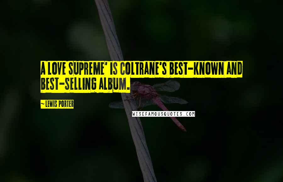 Lewis Porter Quotes: A Love Supreme' is Coltrane's best-known and best-selling album.