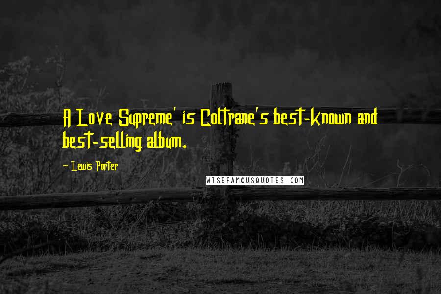 Lewis Porter Quotes: A Love Supreme' is Coltrane's best-known and best-selling album.