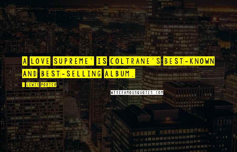 Lewis Porter Quotes: A Love Supreme' is Coltrane's best-known and best-selling album.