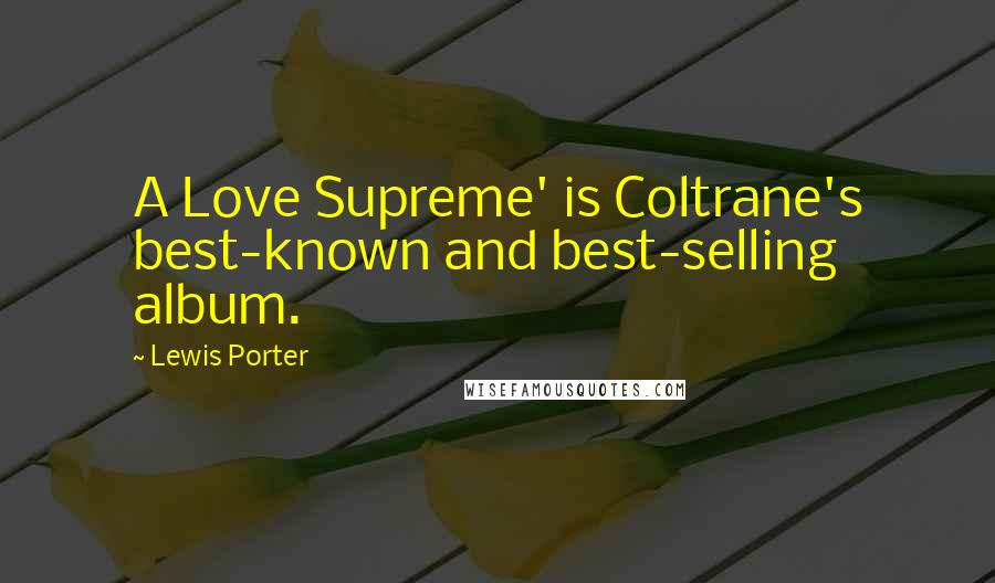 Lewis Porter Quotes: A Love Supreme' is Coltrane's best-known and best-selling album.