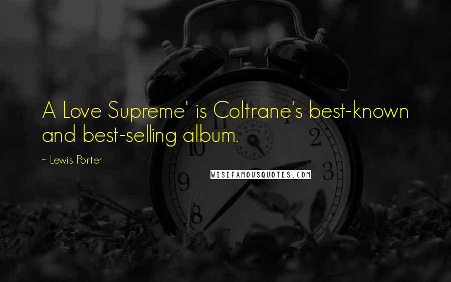 Lewis Porter Quotes: A Love Supreme' is Coltrane's best-known and best-selling album.