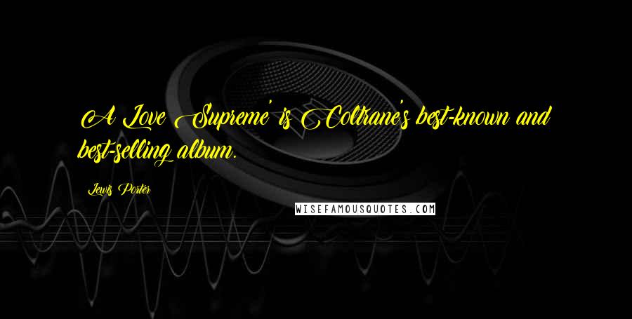 Lewis Porter Quotes: A Love Supreme' is Coltrane's best-known and best-selling album.