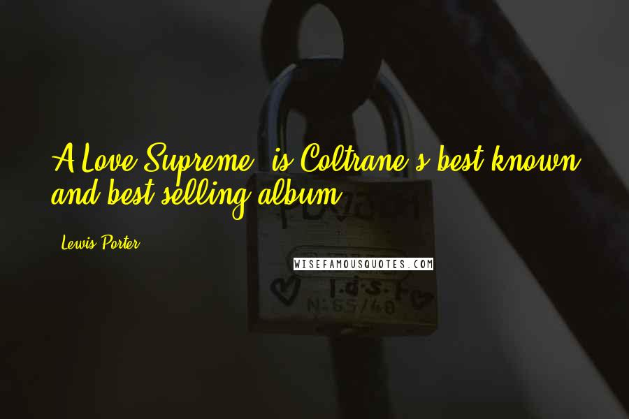 Lewis Porter Quotes: A Love Supreme' is Coltrane's best-known and best-selling album.