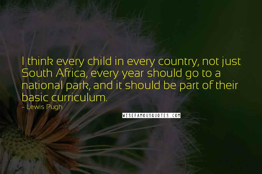 Lewis Pugh Quotes: I think every child in every country, not just South Africa, every year should go to a national park, and it should be part of their basic curriculum.