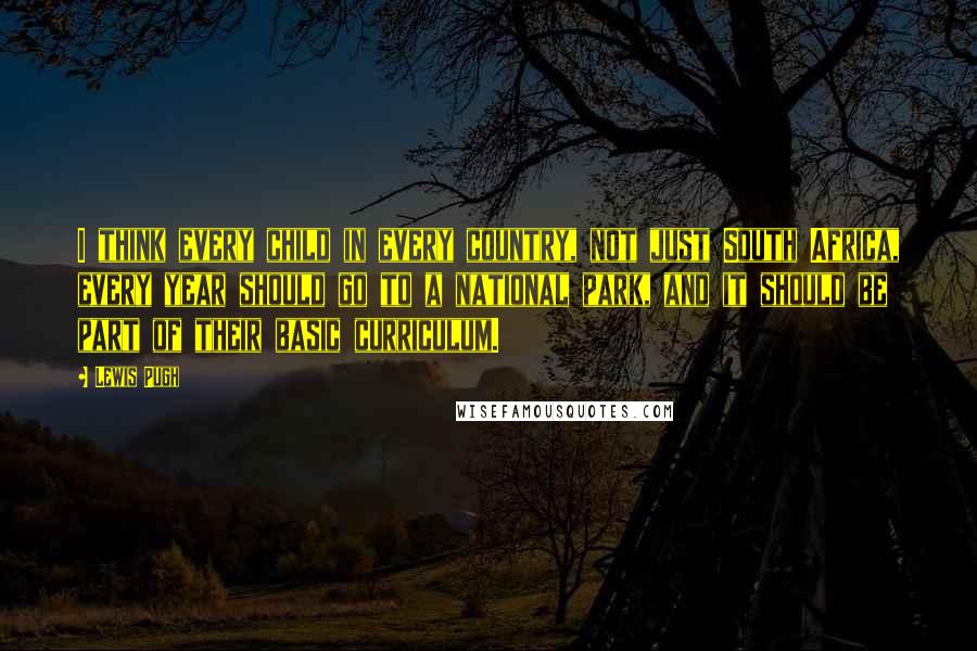 Lewis Pugh Quotes: I think every child in every country, not just South Africa, every year should go to a national park, and it should be part of their basic curriculum.