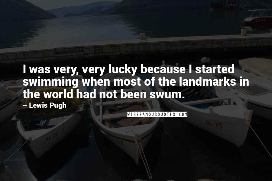Lewis Pugh Quotes: I was very, very lucky because I started swimming when most of the landmarks in the world had not been swum.