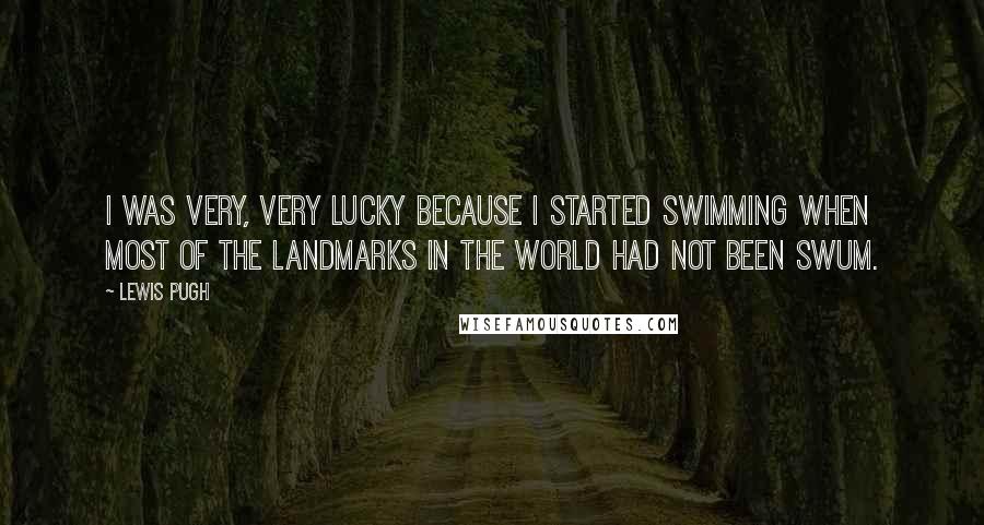 Lewis Pugh Quotes: I was very, very lucky because I started swimming when most of the landmarks in the world had not been swum.