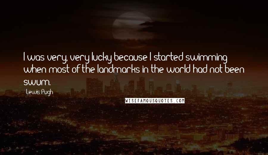 Lewis Pugh Quotes: I was very, very lucky because I started swimming when most of the landmarks in the world had not been swum.