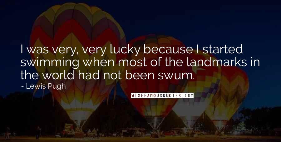 Lewis Pugh Quotes: I was very, very lucky because I started swimming when most of the landmarks in the world had not been swum.
