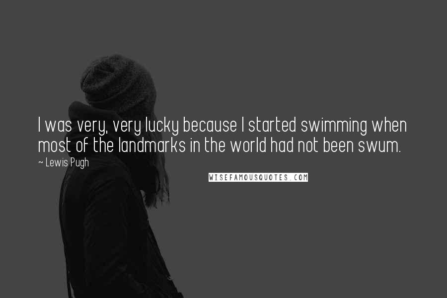 Lewis Pugh Quotes: I was very, very lucky because I started swimming when most of the landmarks in the world had not been swum.