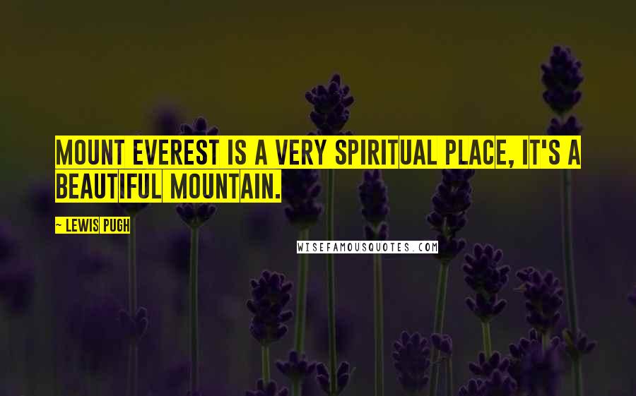Lewis Pugh Quotes: Mount Everest is a very spiritual place, it's a beautiful mountain.