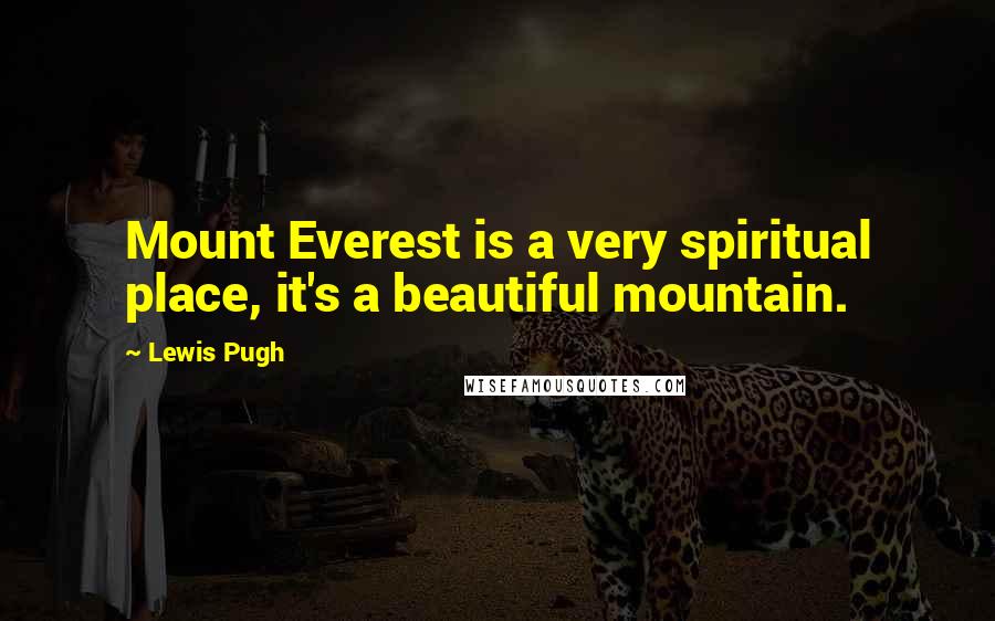 Lewis Pugh Quotes: Mount Everest is a very spiritual place, it's a beautiful mountain.