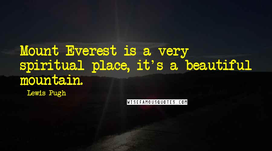 Lewis Pugh Quotes: Mount Everest is a very spiritual place, it's a beautiful mountain.