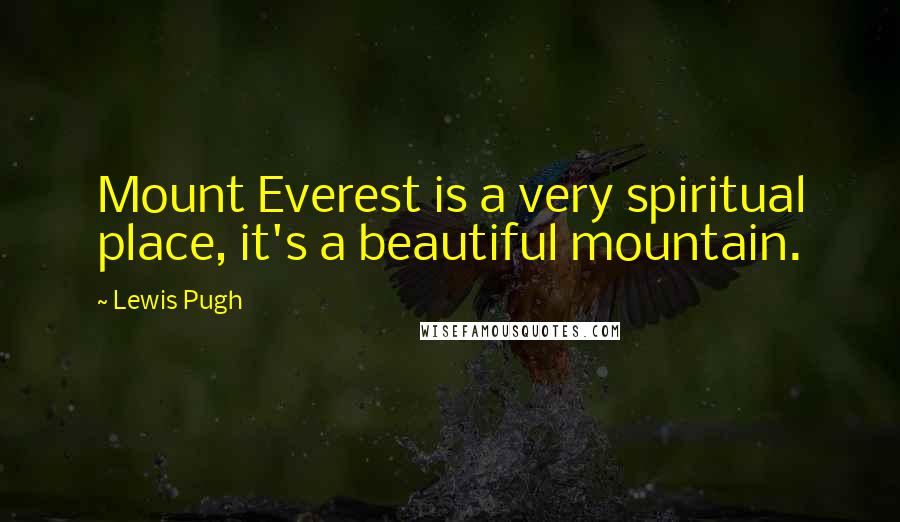Lewis Pugh Quotes: Mount Everest is a very spiritual place, it's a beautiful mountain.