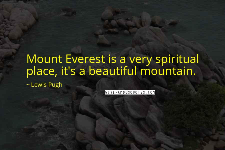 Lewis Pugh Quotes: Mount Everest is a very spiritual place, it's a beautiful mountain.