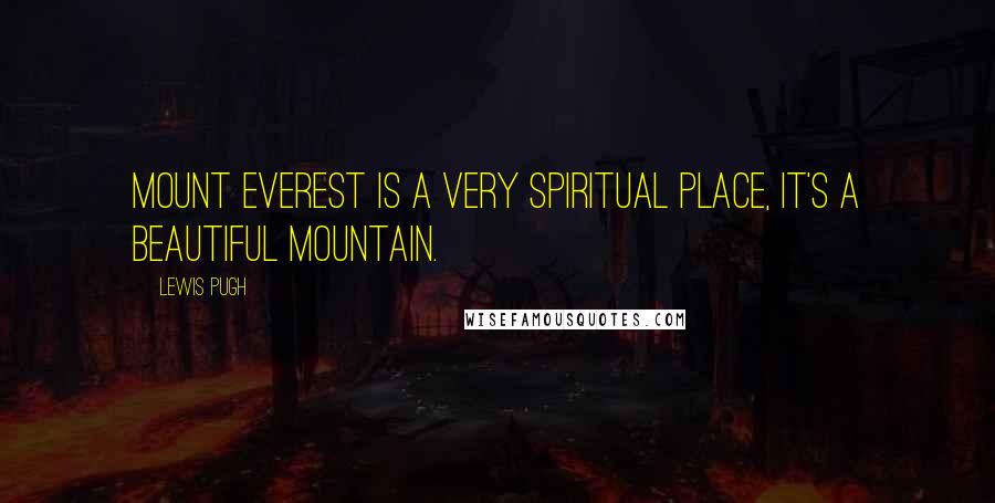 Lewis Pugh Quotes: Mount Everest is a very spiritual place, it's a beautiful mountain.