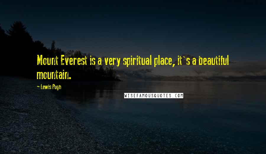 Lewis Pugh Quotes: Mount Everest is a very spiritual place, it's a beautiful mountain.