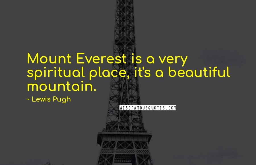Lewis Pugh Quotes: Mount Everest is a very spiritual place, it's a beautiful mountain.