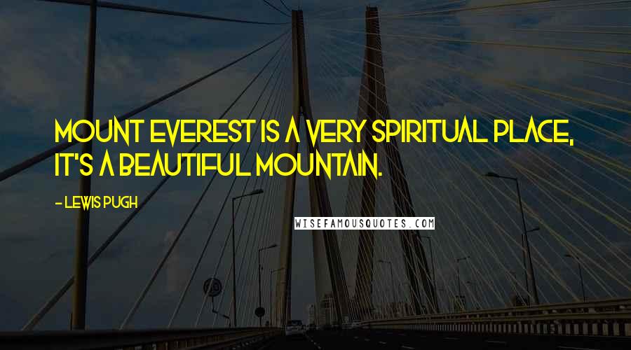 Lewis Pugh Quotes: Mount Everest is a very spiritual place, it's a beautiful mountain.
