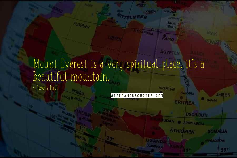 Lewis Pugh Quotes: Mount Everest is a very spiritual place, it's a beautiful mountain.