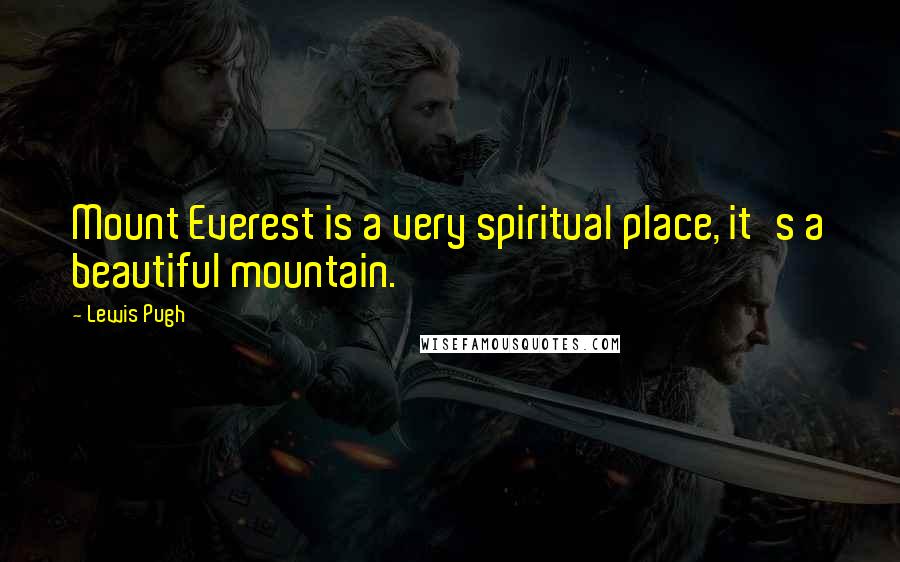Lewis Pugh Quotes: Mount Everest is a very spiritual place, it's a beautiful mountain.
