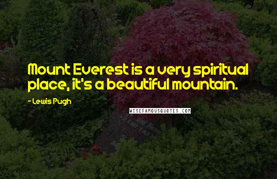 Lewis Pugh Quotes: Mount Everest is a very spiritual place, it's a beautiful mountain.