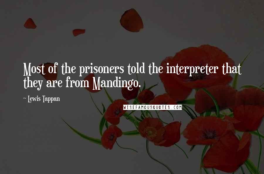 Lewis Tappan Quotes: Most of the prisoners told the interpreter that they are from Mandingo.