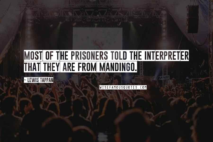 Lewis Tappan Quotes: Most of the prisoners told the interpreter that they are from Mandingo.