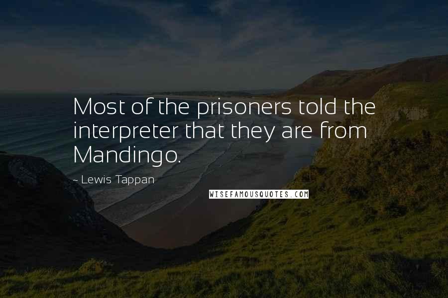Lewis Tappan Quotes: Most of the prisoners told the interpreter that they are from Mandingo.
