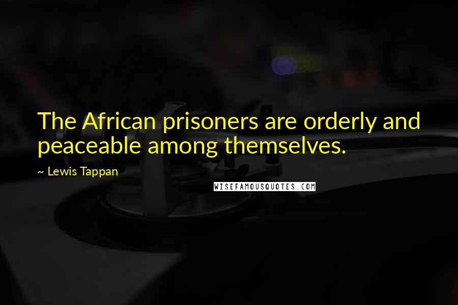 Lewis Tappan Quotes: The African prisoners are orderly and peaceable among themselves.