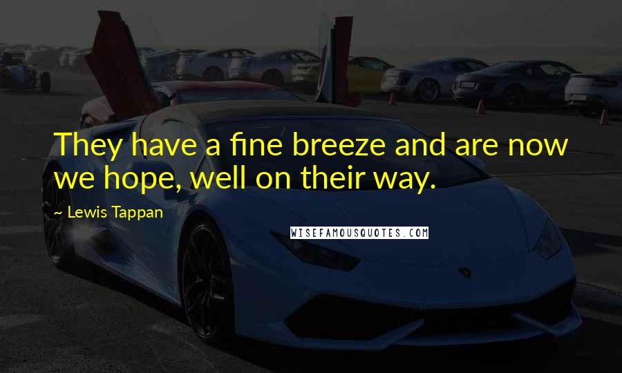Lewis Tappan Quotes: They have a fine breeze and are now we hope, well on their way.