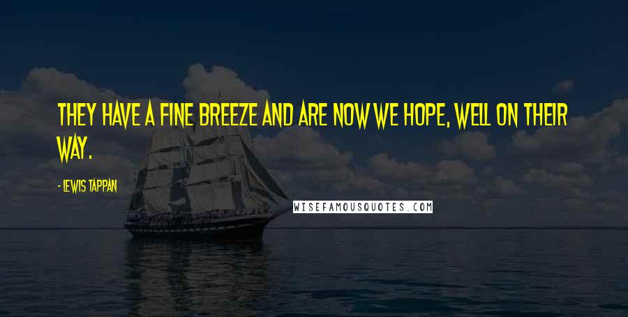 Lewis Tappan Quotes: They have a fine breeze and are now we hope, well on their way.