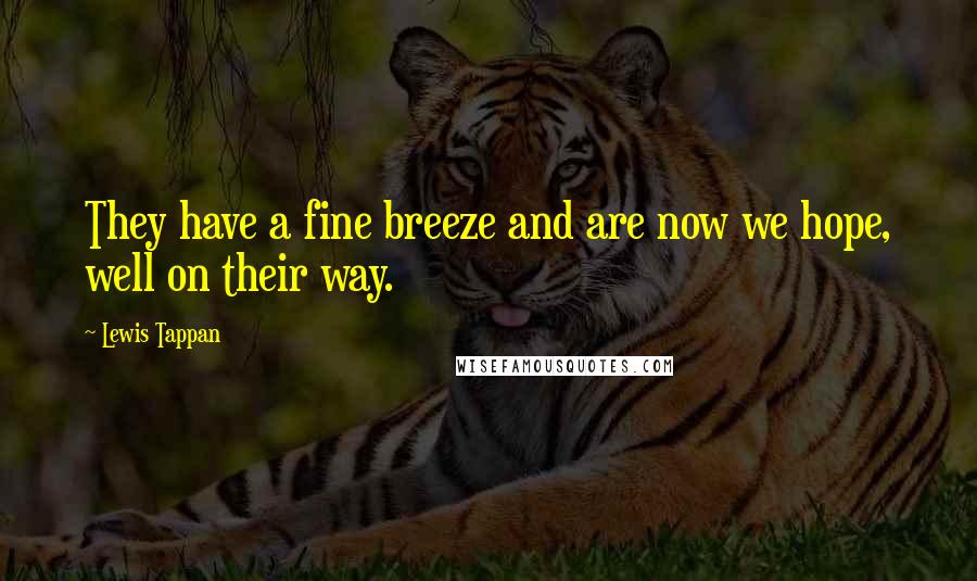 Lewis Tappan Quotes: They have a fine breeze and are now we hope, well on their way.