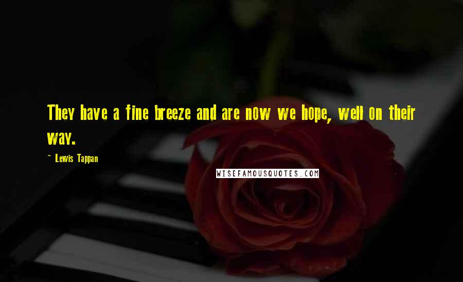 Lewis Tappan Quotes: They have a fine breeze and are now we hope, well on their way.