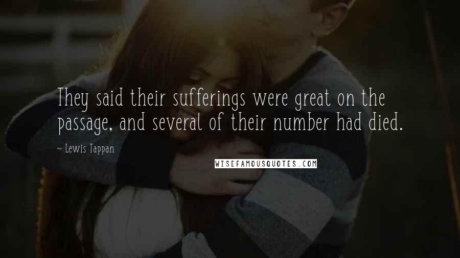 Lewis Tappan Quotes: They said their sufferings were great on the passage, and several of their number had died.