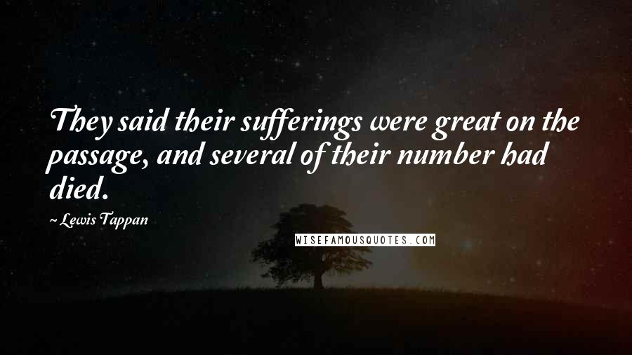 Lewis Tappan Quotes: They said their sufferings were great on the passage, and several of their number had died.