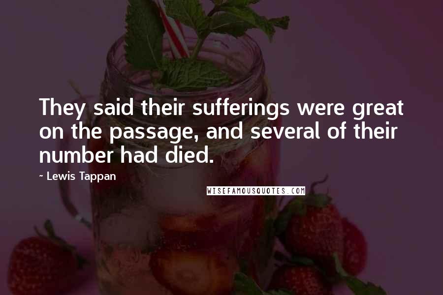 Lewis Tappan Quotes: They said their sufferings were great on the passage, and several of their number had died.