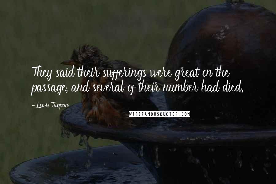 Lewis Tappan Quotes: They said their sufferings were great on the passage, and several of their number had died.